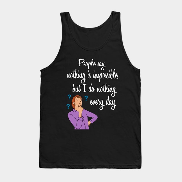 people say nothing is impossible | Funny Quotes Tank Top by Dj-Drac